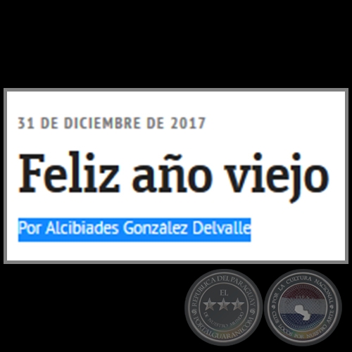 FELIZ AÑO VIEJO - Por ALCIBIADES GONZÁLEZ DELVALLE - Domingo, 31 de Diciembre de 2017